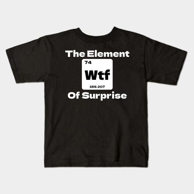 WTF - The Element of Surprise Kids T-Shirt by KatiNysden